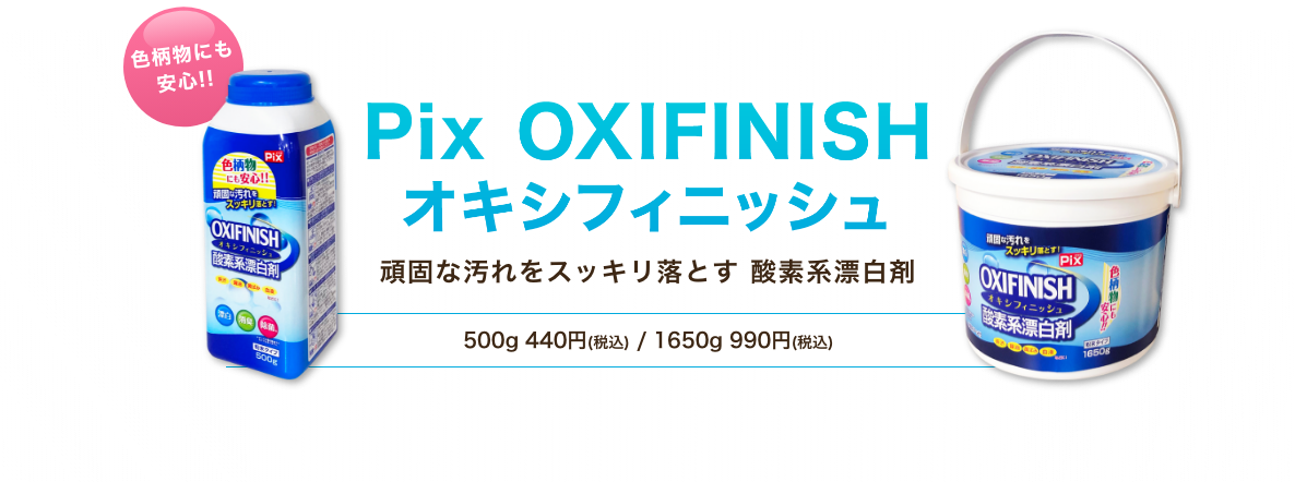 Pix OXIFINISH（オキシフィニッシュ）　頑固な汚れをスッキリ落とす酸素系漂白剤　500g 495円(税込) 1650g 1,210円(税込)