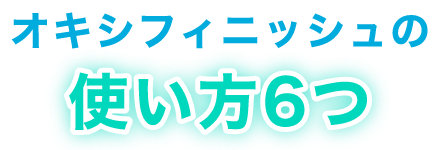 オキシフィニッシュの使い方6つ