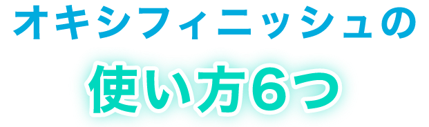 オキシフィニッシュの使い方6つ